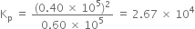 straight K subscript straight p space equals space fraction numerator left parenthesis 0.40 space cross times space 10 to the power of 5 right parenthesis squared over denominator 0.60 space cross times space 10 to the power of 5 end fraction space equals space 2.67 space cross times space 10 to the power of 4