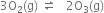 3 straight O subscript 2 left parenthesis straight g right parenthesis space rightwards harpoon over leftwards harpoon space space space 2 straight O subscript 3 left parenthesis straight g right parenthesis