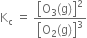 straight K subscript straight c space equals space open square brackets straight O subscript 3 left parenthesis straight g right parenthesis close square brackets squared over open square brackets straight O subscript 2 left parenthesis straight g right parenthesis close square brackets cubed
