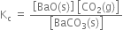 straight K subscript straight c space equals space fraction numerator open square brackets BaO left parenthesis straight s right parenthesis close square brackets space open square brackets CO subscript 2 left parenthesis straight g right parenthesis close square brackets over denominator open square brackets BaCO subscript 3 left parenthesis straight s right parenthesis close square brackets end fraction