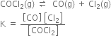 COCl subscript 2 left parenthesis straight g right parenthesis space rightwards harpoon over leftwards harpoon space space CO left parenthesis straight g right parenthesis space plus space Cl subscript 2 left parenthesis straight g right parenthesis
straight K space equals space fraction numerator open square brackets CO close square brackets space open square brackets Cl subscript 2 close square brackets over denominator open square brackets COCl subscript 2 close square brackets end fraction