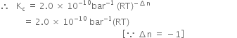 therefore space space space straight K subscript straight c space equals space 2.0 space cross times space 10 to the power of negative 10 end exponent bar to the power of negative 1 end exponent space left parenthesis RT right parenthesis to the power of negative increment straight n end exponent
space space space space space space space space space space space equals space 2.0 space cross times space 10 to the power of negative 10 end exponent space bar to the power of negative 1 end exponent left parenthesis RT right parenthesis
space space space space space space space space space space space space space space space space space space space space space space space space space space space space space space space space space space space space space space space space space space space space space space space space space space space space space space space space space space open square brackets because space increment straight n space equals space minus 1 close square brackets space space space space space space space space space space space space space space space space space space space space space space space space space
space