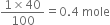fraction numerator 1 cross times 40 over denominator 100 end fraction equals 0.4 space mole