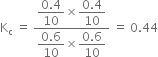 straight K subscript straight c space equals space fraction numerator begin display style fraction numerator 0.4 over denominator 10 end fraction end style cross times begin display style fraction numerator 0.4 over denominator 10 end fraction end style over denominator begin display style fraction numerator 0.6 over denominator 10 end fraction end style cross times begin display style fraction numerator 0.6 over denominator 10 end fraction end style end fraction space equals space 0.44