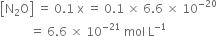 open square brackets straight N subscript 2 straight O close square brackets space equals space 0.1 space straight x space equals space 0.1 space cross times space 6.6 space cross times space 10 to the power of negative 20 end exponent
space space space space space space space space space space equals space 6.6 space cross times space 10 to the power of negative 21 end exponent space mol space straight L to the power of negative 1 end exponent