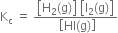 straight K subscript straight c space equals space fraction numerator open square brackets straight H subscript 2 left parenthesis straight g right parenthesis close square brackets space open square brackets straight I subscript 2 left parenthesis straight g right parenthesis close square brackets over denominator space open square brackets HI left parenthesis straight g right parenthesis close square brackets end fraction
