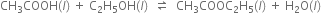 CH subscript 3 COOH left parenthesis l right parenthesis space plus space straight C subscript 2 straight H subscript 5 OH left parenthesis l right parenthesis space space rightwards harpoon over leftwards harpoon space space CH subscript 3 COOC subscript 2 straight H subscript 5 left parenthesis l right parenthesis space plus space straight H subscript 2 straight O left parenthesis l right parenthesis