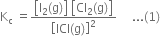 straight K subscript straight c space equals fraction numerator open square brackets straight I subscript 2 left parenthesis straight g right parenthesis close square brackets space open square brackets Cl subscript 2 left parenthesis straight g right parenthesis close square brackets over denominator open square brackets ICl left parenthesis straight g right parenthesis close square brackets squared end fraction space space space space space... left parenthesis 1 right parenthesis