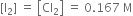 left square bracket straight I subscript 2 right square bracket space equals space open square brackets Cl subscript 2 close square brackets space equals space 0.167 space straight M