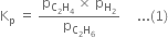 straight K subscript straight p space equals space fraction numerator straight p subscript straight C subscript 2 straight H subscript 4 end subscript space cross times space straight p subscript straight H subscript 2 end subscript over denominator straight p subscript straight C subscript 2 straight H subscript 6 end subscript end fraction space space space space space... left parenthesis 1 right parenthesis