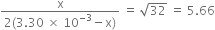 fraction numerator straight x over denominator 2 left parenthesis 3.30 space cross times space 10 to the power of negative 3 end exponent minus straight x right parenthesis end fraction space equals space square root of 32 space equals space 5.66
