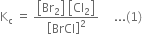 straight K subscript straight c space equals space fraction numerator open square brackets Br subscript 2 close square brackets space open square brackets Cl subscript 2 close square brackets over denominator open square brackets BrCl close square brackets squared end fraction space space space space space... left parenthesis 1 right parenthesis