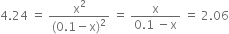 4.24 space equals space fraction numerator straight x squared over denominator left parenthesis 0.1 minus straight x right parenthesis squared end fraction space equals space fraction numerator straight x over denominator 0.1 space minus straight x end fraction space equals space 2.06