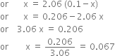 or space space space space space space space straight x space equals space 2.06 space left parenthesis 0.1 minus straight x right parenthesis
or space space space space space space space straight x space equals space 0.206 minus 2.06 space straight x
or space space space space 3.06 space straight x space equals space 0.206
or space space space space space space space space straight x space equals space fraction numerator 0.206 over denominator 3.06 end fraction space equals space 0.067
