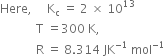 Here comma space space space space space straight K subscript straight c space equals space 2 space cross times space 10 to the power of 13
space space space space space space space space space space space space straight T space equals 300 space straight K comma
space space space space space space space space space space space space straight R space equals space 8.314 space JK to the power of negative 1 end exponent space mol to the power of negative 1 end exponent
