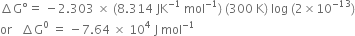 increment straight G degree equals space minus 2.303 space cross times space left parenthesis 8.314 space JK to the power of negative 1 end exponent space mol to the power of negative 1 end exponent right parenthesis space left parenthesis 300 space straight K right parenthesis space log space left parenthesis 2 cross times 10 to the power of negative 13 end exponent right parenthesis
or space space space increment straight G to the power of 0 space equals space minus 7.64 space cross times space 10 to the power of 4 space straight J space mol to the power of negative 1 end exponent