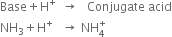 Base plus straight H to the power of plus space space rightwards arrow space space space Conjugate space acid
NH subscript 3 plus straight H to the power of plus space space space rightwards arrow space NH subscript 4 superscript plus