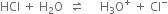 HCl space plus space straight H subscript 2 straight O space space rightwards harpoon over leftwards harpoon space space space space space straight H subscript 3 straight O to the power of plus space plus space Cl to the power of minus