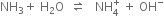 NH subscript 3 plus space straight H subscript 2 straight O space space rightwards harpoon over leftwards harpoon space space space NH subscript 4 superscript plus space plus space OH to the power of minus