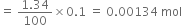 equals space fraction numerator 1.34 over denominator 100 end fraction cross times 0.1 space equals space 0.00134 space mol