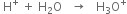 space straight H to the power of plus space plus space straight H subscript 2 straight O space space space rightwards arrow space space space straight H subscript 3 straight O to the power of plus