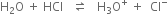 straight H subscript 2 straight O space plus space HCl space space space rightwards harpoon over leftwards harpoon space space space straight H subscript 3 straight O to the power of plus space plus space space Cl to the power of minus