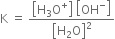 straight K space equals space fraction numerator open square brackets straight H subscript 3 straight O to the power of plus close square brackets space open square brackets OH to the power of minus close square brackets over denominator open square brackets straight H subscript 2 straight O close square brackets squared end fraction