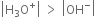 open vertical bar straight H subscript 3 straight O to the power of plus close vertical bar space greater than space open vertical bar OH to the power of minus close vertical bar