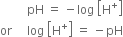 space space space space space space space space space pH space equals space minus log space open square brackets straight H to the power of plus close square brackets
or space space space space space log space open square brackets straight H to the power of plus close square brackets space equals space minus pH