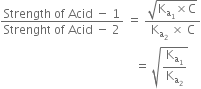 fraction numerator Strength space of space Acid space minus space 1 over denominator Strenght space of space Acid space minus space 2 end fraction space equals space fraction numerator square root of straight K subscript straight a subscript 1 end subscript cross times straight C end root over denominator straight K subscript straight a subscript 2 end subscript space cross times space straight C end fraction
space space space space space space space space space space space space space space space space space space space space space space space space space space space space space space space space space space space space space space space space space space space space space equals space square root of straight K subscript straight a subscript 1 end subscript over straight K subscript straight a subscript 2 end subscript end root
