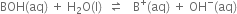 BOH left parenthesis aq right parenthesis space plus space straight H subscript 2 straight O left parenthesis straight l right parenthesis space space rightwards harpoon over leftwards harpoon space space space straight B to the power of plus left parenthesis aq right parenthesis space plus space OH to the power of minus left parenthesis aq right parenthesis