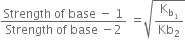 fraction numerator Strength space of space base space minus space 1 over denominator Strength space of space base space minus 2 end fraction space equals square root of straight K subscript straight b subscript 1 end subscript over Kb subscript 2 end root