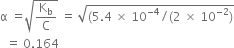 straight alpha space equals square root of straight K subscript straight b over straight C end root space equals space square root of left parenthesis 5.4 space cross times space 10 to the power of negative 4 end exponent divided by left parenthesis 2 space cross times space 10 to the power of negative 2 end exponent right parenthesis end root
space space equals space 0.164