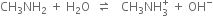 CH subscript 3 NH subscript 2 space plus space straight H subscript 2 straight O space space rightwards harpoon over leftwards harpoon space space space CH subscript 3 NH subscript 3 superscript plus space plus space OH to the power of minus
