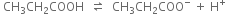 space CH subscript 3 CH subscript 2 COOH space space rightwards harpoon over leftwards harpoon space space CH subscript 3 CH subscript 2 COO to the power of minus space plus space straight H to the power of plus