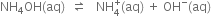 NH subscript 4 OH left parenthesis aq right parenthesis space space rightwards harpoon over leftwards harpoon space space space NH subscript 4 superscript plus left parenthesis aq right parenthesis space plus space OH to the power of minus left parenthesis aq right parenthesis