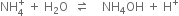 NH subscript 4 superscript plus space plus space straight H subscript 2 straight O space space rightwards harpoon over leftwards harpoon space space space space NH subscript 4 OH space plus space straight H to the power of plus