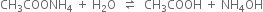 CH subscript 3 COONH subscript 4 space plus space straight H subscript 2 straight O space space rightwards harpoon over leftwards harpoon space space CH subscript 3 COOH space plus space NH subscript 4 OH