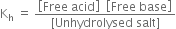 straight K subscript straight h space equals space fraction numerator open square brackets Free space acid close square brackets space space open square brackets Free space base close square brackets over denominator left square bracket Unhydrolysed space salt right square bracket end fraction