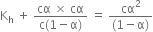straight K subscript straight h space plus space fraction numerator cα space cross times space cα over denominator straight c left parenthesis 1 minus straight alpha right parenthesis end fraction space equals space fraction numerator cα squared over denominator left parenthesis 1 minus straight alpha right parenthesis end fraction