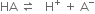 HA space rightwards harpoon over leftwards harpoon space space space straight H to the power of plus space plus space straight A to the power of minus
