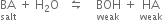 BA with salt below space plus space straight H subscript 2 straight O space space space leftwards harpoon over rightwards harpoon space space space space BOH with weak below space plus space HA with weak below