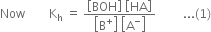 Now space space space space space space space space straight K subscript straight h space equals space fraction numerator open square brackets BOH close square brackets space open square brackets HA close square brackets over denominator open square brackets straight B to the power of plus close square brackets space open square brackets straight A to the power of minus close square brackets end fraction space space space space space space space space space... left parenthesis 1 right parenthesis