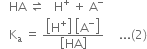 space space space HA space rightwards harpoon over leftwards harpoon space space space straight H to the power of plus space plus space straight A to the power of minus
space space space straight K subscript straight a space equals space fraction numerator open square brackets straight H to the power of plus close square brackets space open square brackets straight A to the power of minus close square brackets over denominator open square brackets HA close square brackets end fraction space space space space space... left parenthesis 2 right parenthesis