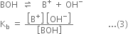 BOH space space rightwards harpoon over leftwards harpoon space space space space straight B to the power of plus space plus space OH to the power of minus
straight K subscript straight b space equals space fraction numerator open square brackets straight B to the power of plus close square brackets space open square brackets OH to the power of minus close square brackets over denominator open square brackets BOH close square brackets end fraction space space space space space space space space space space space space space space space space... left parenthesis 3 right parenthesis