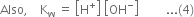 Also comma space space space space straight K subscript straight w space equals space open square brackets straight H to the power of plus close square brackets space open square brackets OH to the power of minus close square brackets space space space space space space space space space... left parenthesis 4 right parenthesis