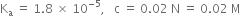 straight K subscript straight a space equals space 1.8 space cross times space 10 to the power of negative 5 end exponent comma space space space straight c space equals space 0.02 space straight N space equals space 0.02 space straight M
