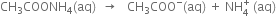 CH subscript 3 COONH subscript 4 left parenthesis aq right parenthesis space space rightwards arrow space space space CH subscript 3 COO to the power of minus left parenthesis aq right parenthesis space plus space NH subscript 4 superscript plus space left parenthesis aq right parenthesis