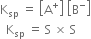 straight K subscript sp space equals space open square brackets straight A to the power of plus close square brackets space open square brackets straight B to the power of minus close square brackets
space space straight K subscript sp space equals space straight S space cross times space straight S