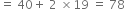 equals space 40 plus space 2 space cross times 19 space equals space 78